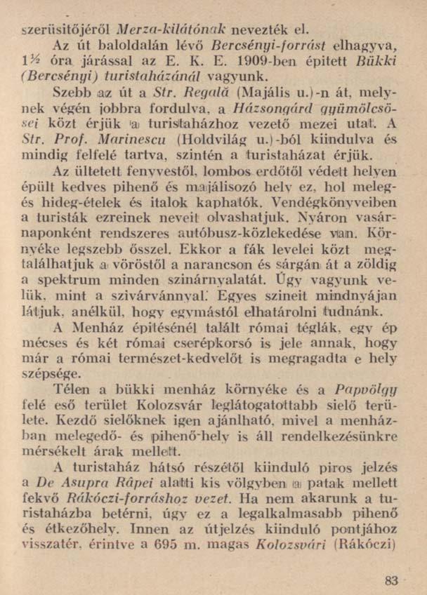 szerüsitőjéről Merza-kilátónak nevezték el. Az út baloldalán lévő Bercsényi-forrást elhagyva, l'a óra járással az E. K. E. 1909-ben épített Bükki (Bercsényi) turistaházánál vagyunk.