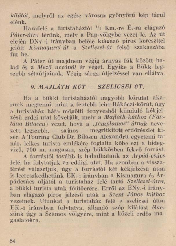84 kilátót, melyről az egész városra gyönyörű kép tárul elénk. Hazafelé a turistaháztól V» Km.-re É.-ra elágazó Páter-útra térünk, melv a Pap-völgybe vezet le. Az út elején l)ny.
