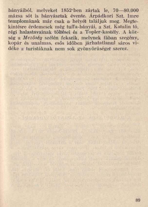 bányáiból, melyeket 1852'ben zártak le, 70 80,000 mázsa sót is bányásztak évente. Árpádkori Szt. Imre templomának már csak a helyét találjuk meg. Megtekintésre érdemesek még tuíta-bányái, a Szt.
