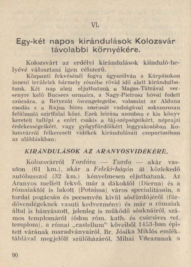 VI. Egy-két napos kirándulások Kolozsvár távolabbi környékére. Kolozsvárt az erdélyi kirándulások kiinduló-helyévé választani igen célszerű.