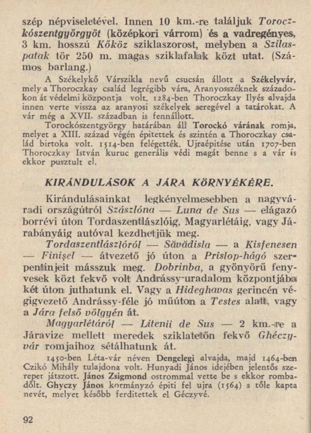 szép népviseletével. Innen 10 km.-re találjuk Toroczkószentgyörgyöt (középkori várrom) és a vadregényes, 3 km. hosszú Kőköz sziklaszorost, melyben a Szilaspatak tör 250 m.