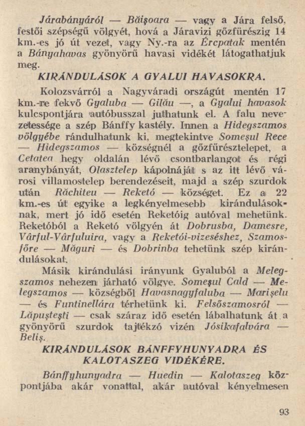 Járabányáról Băişoara vagy a Jára felső, festői szépségű völgyét, hová a Járavizi gőzfürészig 14 km.-es jó út vezet, vagy Ny.