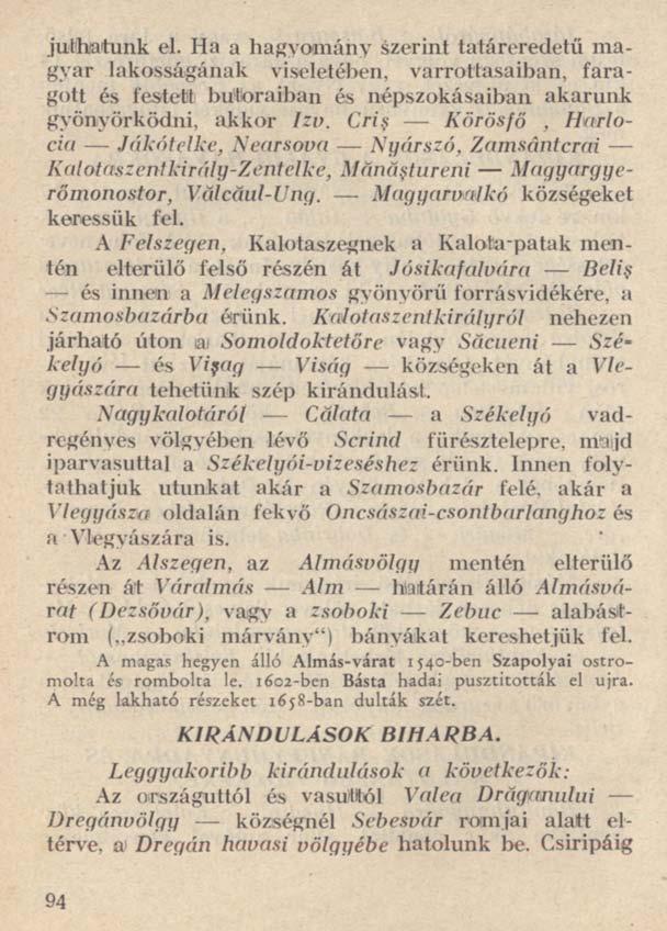 juthatunk el. Ha a hagyomány szerint tatáreredetű magyar lakosságának viseletében, varrottasaiban, faragott és festett bútoraiban és népszokásaiban akarunk gyönyörködni, akkor Izv.