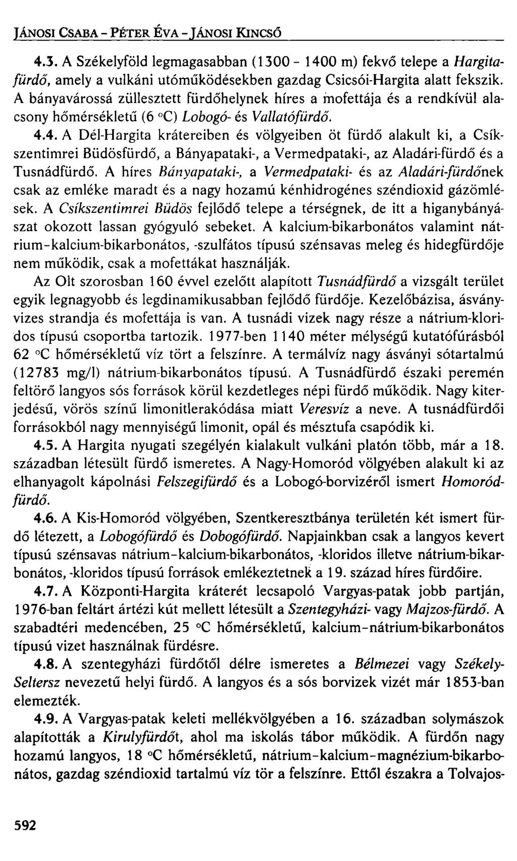 JÁNOSI CSABA - PÉTER ÉVA - JÁNOSI KINCSŐ 4.3. A Székelyföld legmagasabban ( 1300-1400 m) fekvő telepe a Hargitafürdő, amely a vulkáni utóműködésekben gazdag Csicsói-Hargita alatt fekszik.