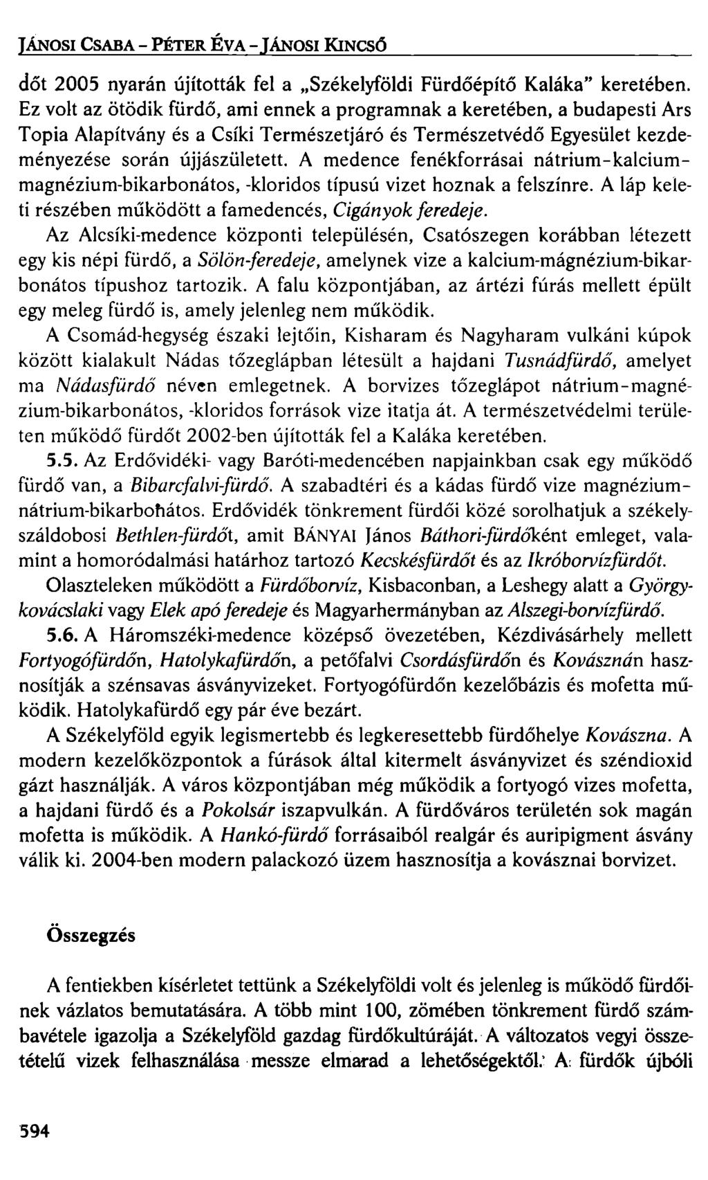 JÁNOSI CSABA - PÉTER ÉVA - JÁNOSI KINCSŐ dőt 2005 nyarán újították fel a Székelyföldi Fürdőépítő Kaláka" keretében.