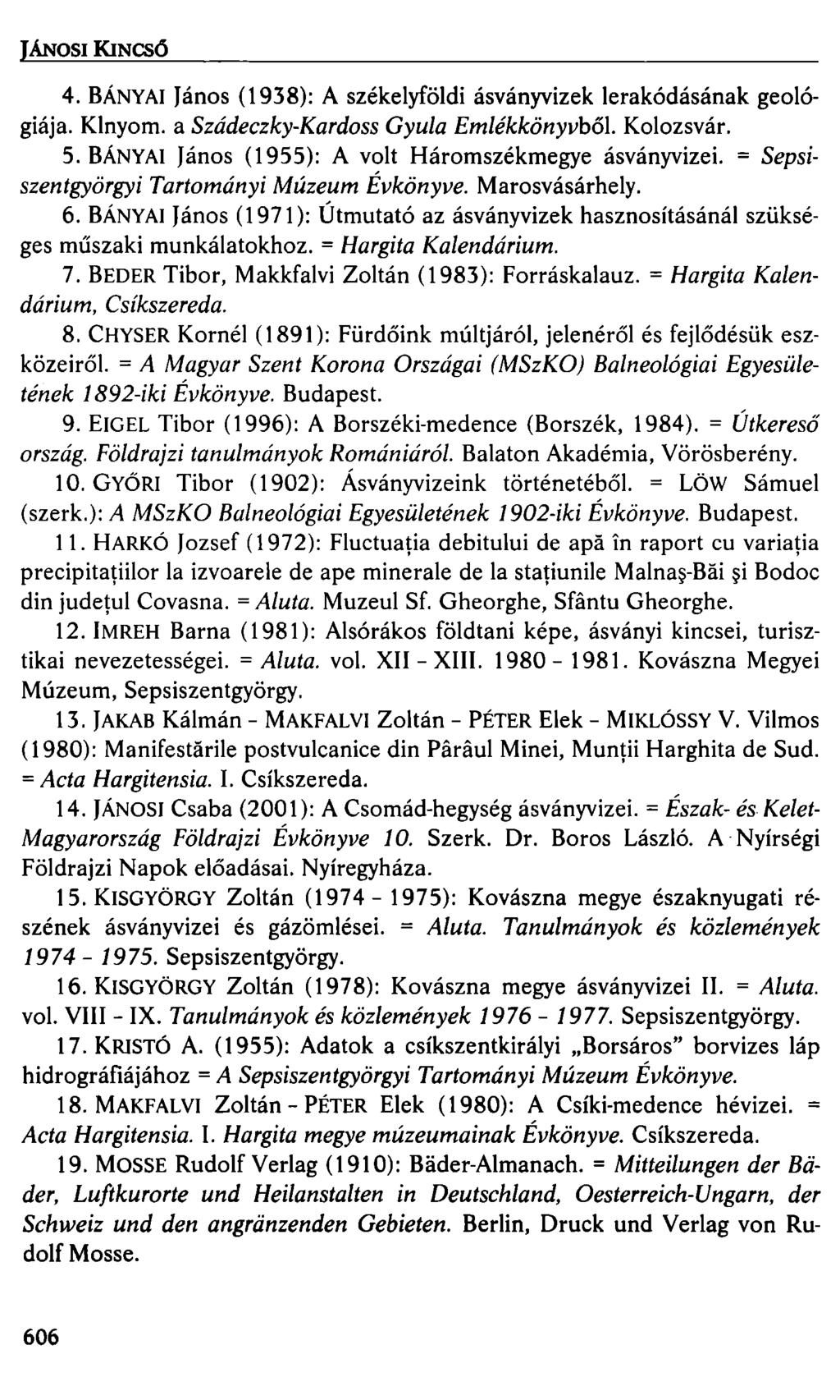JÁNOSI KINCSŐ 4. BÁNYAI János (1938): A székelyföldi ásványvizek lerakódásának geológiája. Kinyom. a Szádeczky-Kardoss Gyula Emlékkönyvből. Kolozsvár. 5.