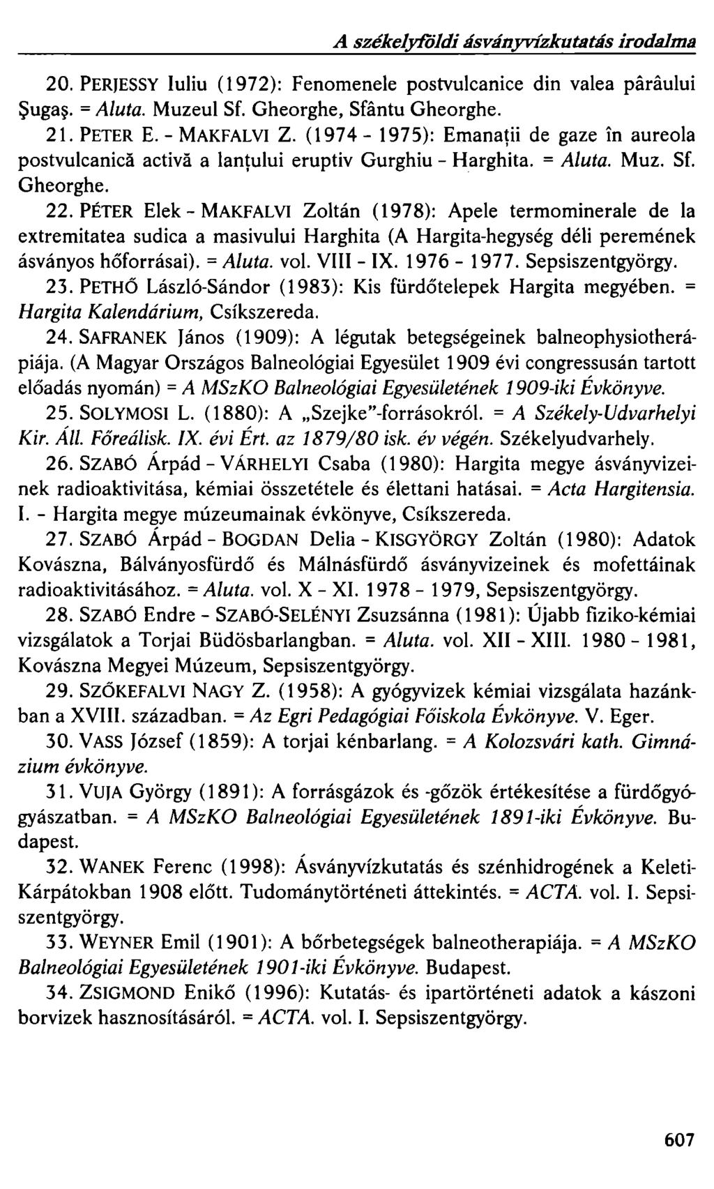 A székelyföldi ásványvízkutatás irodalma 20. PERJESSY luliu ( 1972): Fenomenele postvulcanice din valea paraului ~uga~. = Aluta. Muzeul Sf. Gheorghe, Sfantu Gheorghe. 21. PETER E. - MAKFALVI Z.