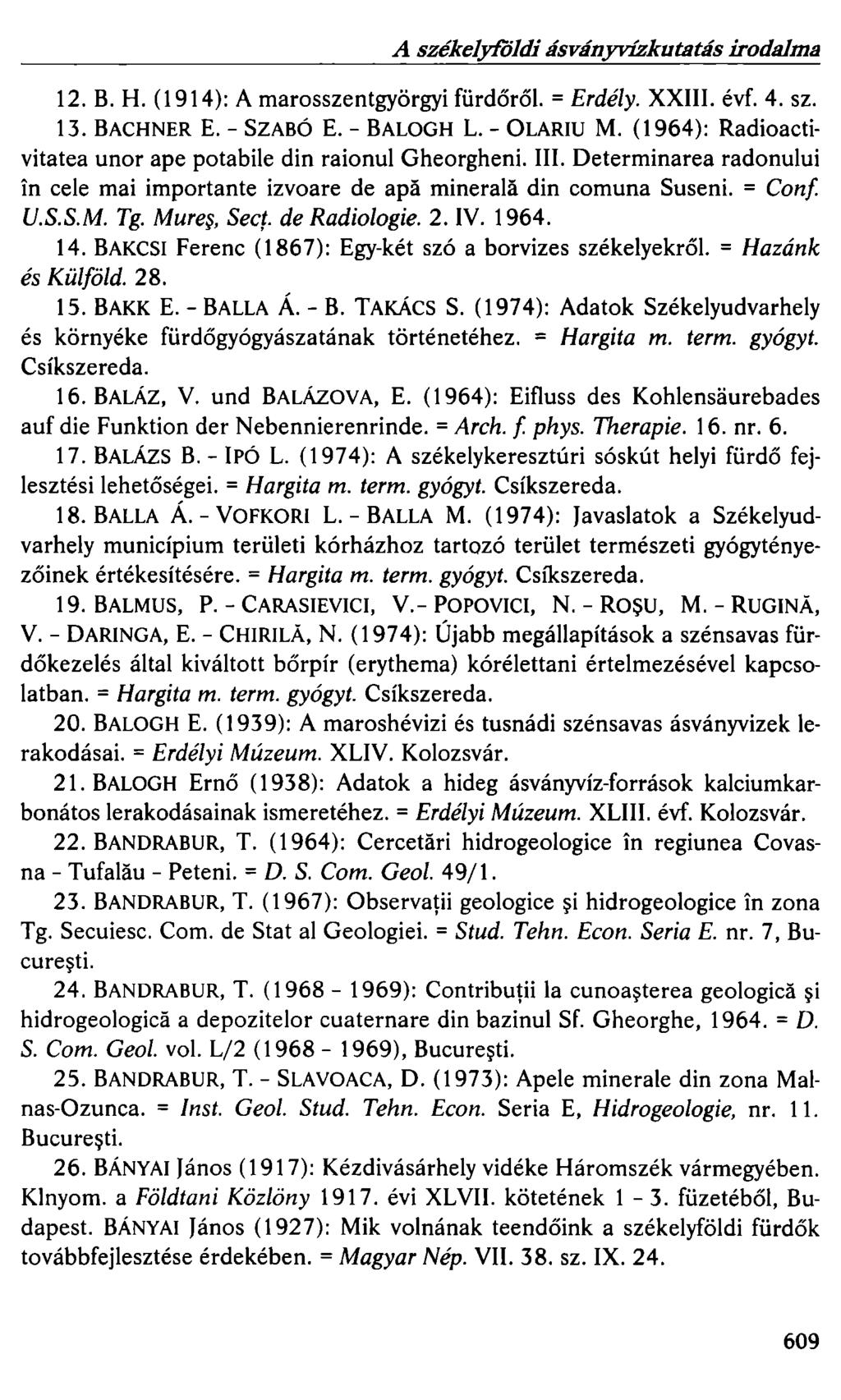 A székelyföldi ásványvízkutatás irodalma 12. B. H. ( 1914 ): A marosszentgyörgyi fürdőről. = Erdély. XXIII. évf. 4. sz. 13. BACHNER E. - SZABÓ E. - BALOGH L.- ÜLARIU M.