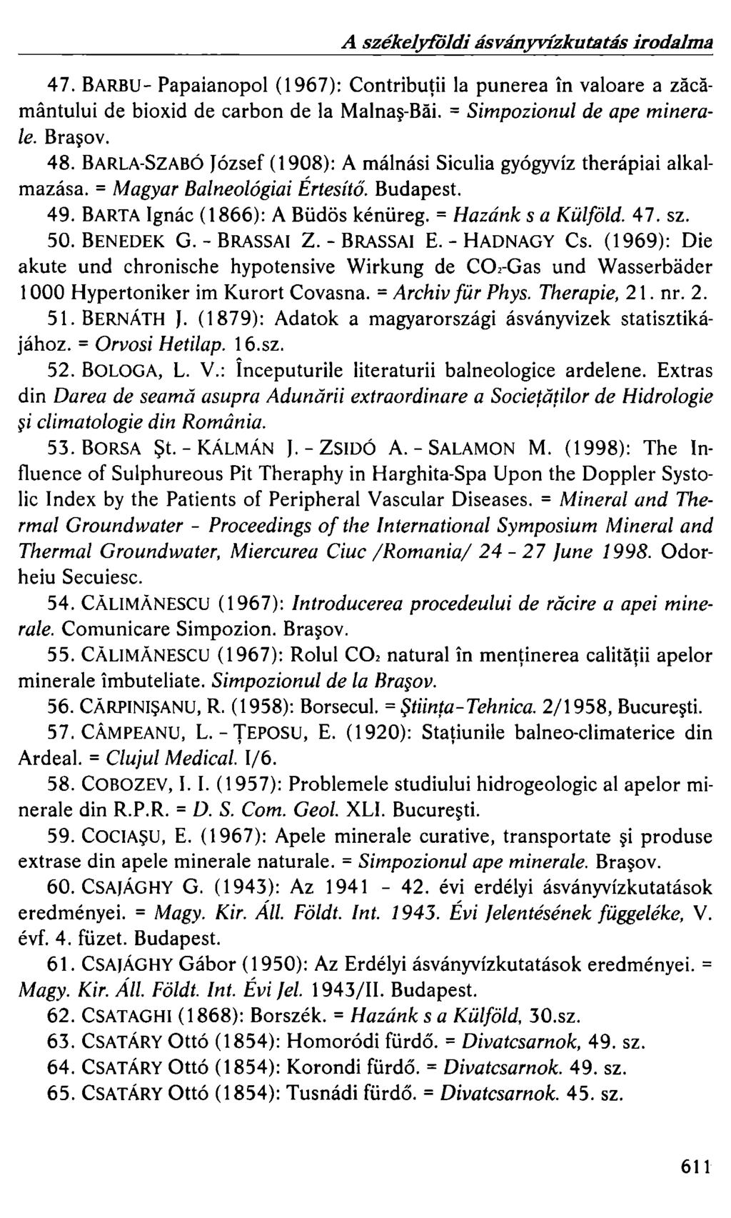 A székelyfijldi ásványvízkutatás irodalma 47. BARBU- Papaianopol (1967): Contributii la punerea in valoare a zacamantului de bioxid de carbon de la Malna~-Bai. = Simpozionul de ape minerale. Bra~ov.