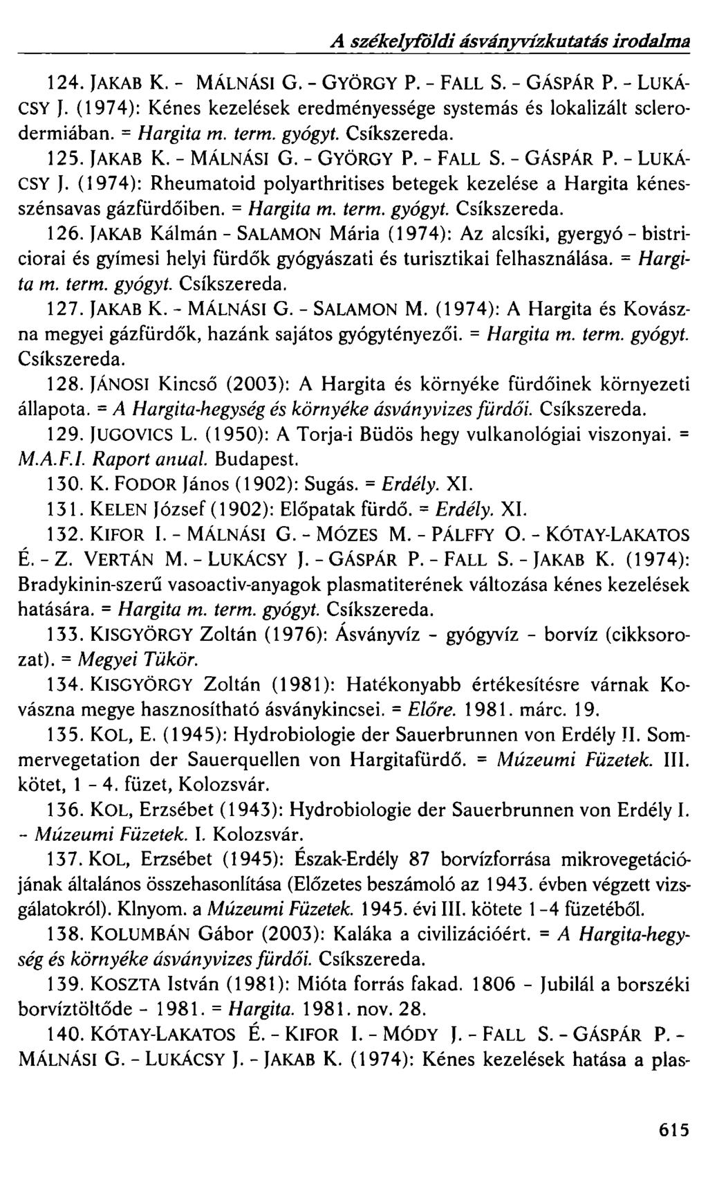 A székelyföldi ásványvízkutatás irodalma 124. JAKAB K. - MÁLNÁSI G. - GYÖRGY P. - FALL S. - GÁSPÁR P. - LUKÁ CSY J. (1974): Kénes kezelések eredményessége systemás és lokalizált sclerodermiában.