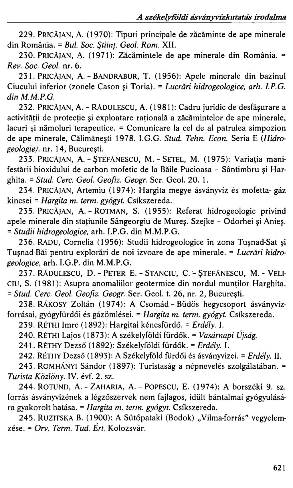 A székelyfijldi ásványvízkutatás irodalma 229. PRICÁJAN, A. (1970): Tipuri principale de zacaminte de ape minerale din Romania. = Bul. Soc. tiinf. Geol. Rom. XII. 230. PRICÁJAN, A. (1971): Zacamintele de ape minerale din Romania.