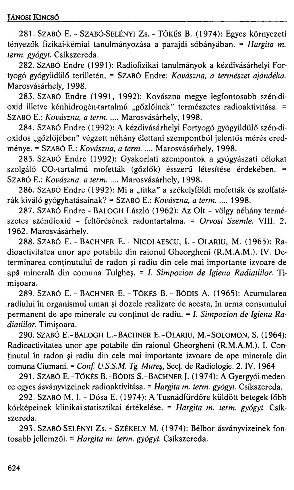 JÁNOSI KINCSŐ 281. SZABÓ E. - SZABÓ-SELÉNYI Zs. - TŐKÉS B. (1974): Egyes környezeti tényezők fizikai-kémiai tanulmányozása a parajdi sóbányában. = Hargita m. term. gyógyt. Csíkszereda. 282.