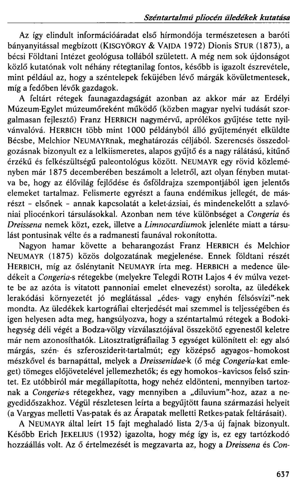 Széntartalmú pliocén üledékek kutatása Az így elindult információáradat első hírmondója természetesen a baróti bányanyitással megbízott (KISGYÖRGY & VAJDA 1972) Dionis STUR (1873), a bécsi Földtani