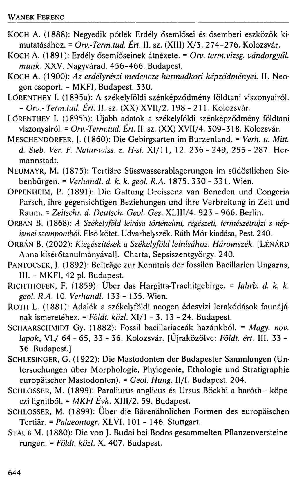 W ANEK FERENC KOCH A. ( 1888): Negyedik pótlék Erdély ősemlősei és ősemberi eszközök kimutatásához.= Orv.-Term.tud. Ért. II. sz. (XIII) X/3. 274-276. Kolozsvár. KOCH A. (1891): Erdély ősemlőseinek átnézete.