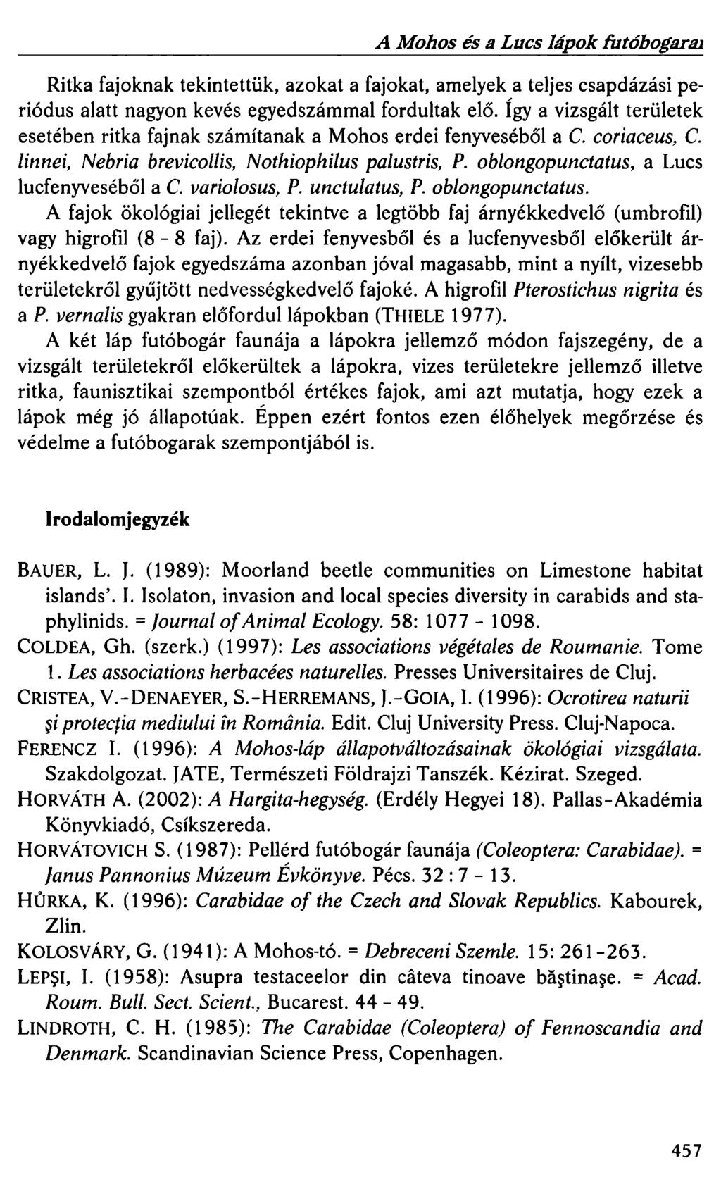 A Mohos és a Lucs lápok futóbogarm Ritka fajoknak tekintettük, azokat a fajokat, amelyek a teljes csapdázási periódus alatt nagyon kevés egyedszámmal fordultak elő.