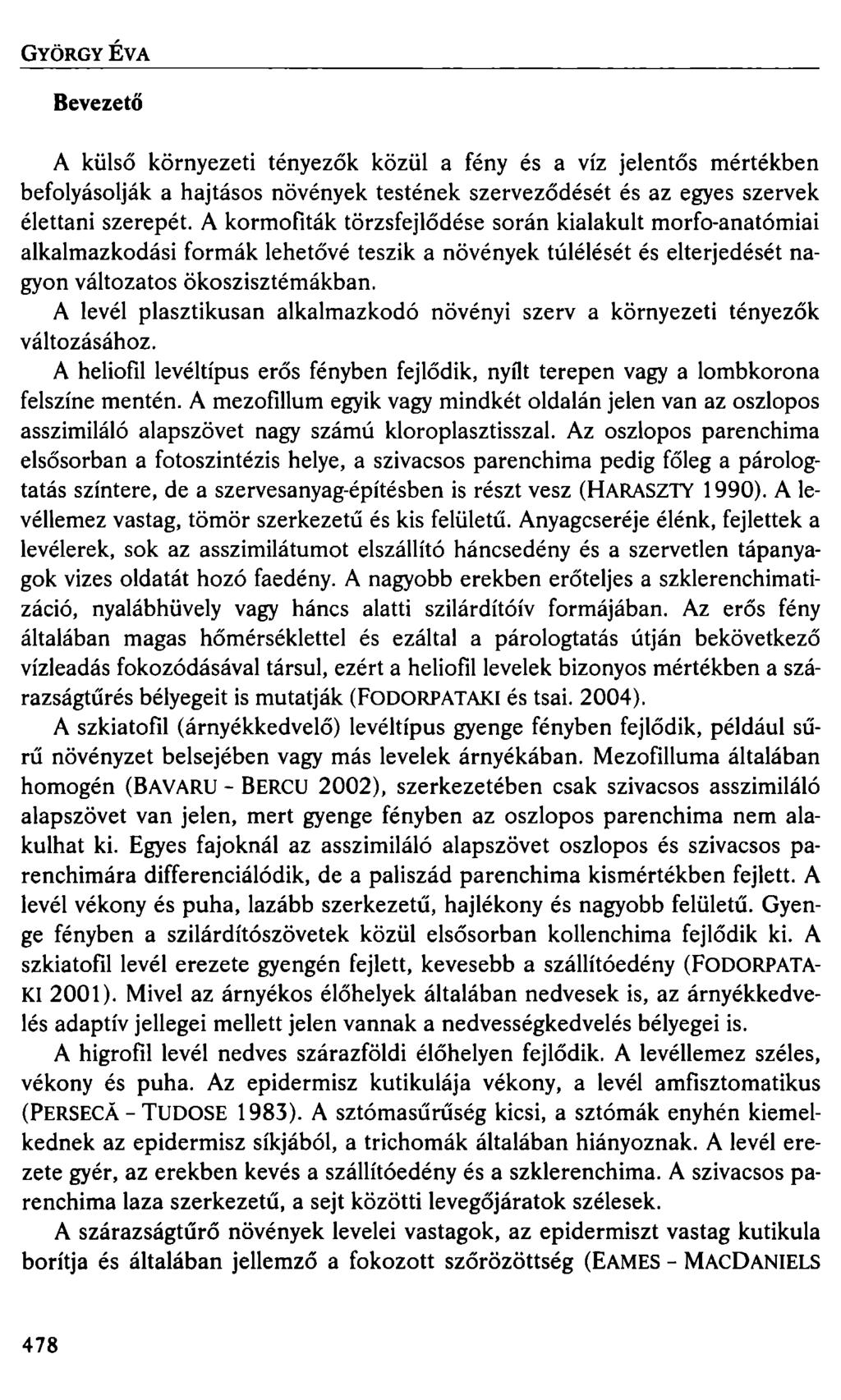 GYÖRGY ÉVA Bevezető A külső környezeti tényezők közül a fény és a víz jelentős mértékben befolyásolják a hajtásos növények testének szerveződését és az egyes szervek élettani szerepét.