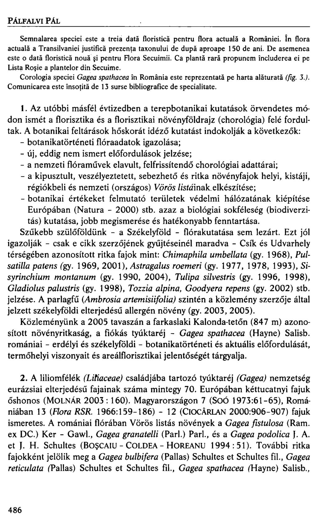 PÁLFALVIPÁL Semnalarea speciei. este a treia datií floristicií pentru flora actualií a Romaniei. in flora actualií a Transilvaniei justificií prezenta taxonului de dupií aproape 150 de ani.