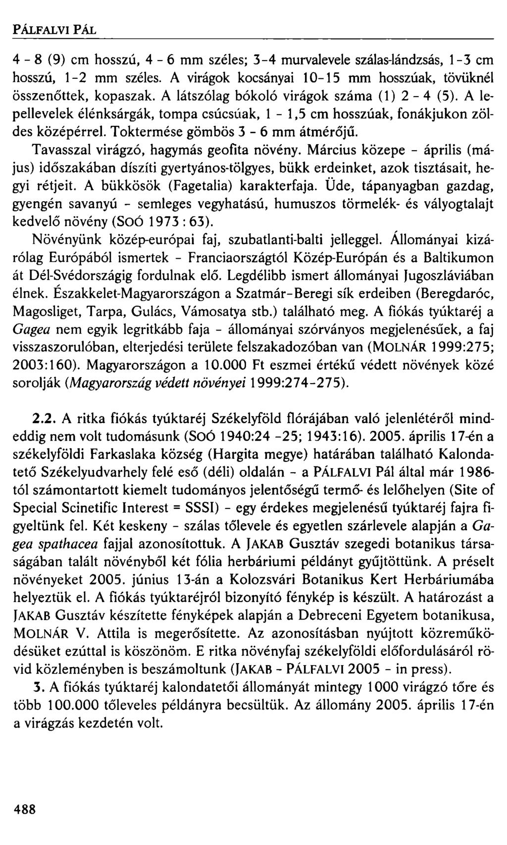 PÁLFALVIPÁL 4-8 (9) cm hosszú, 4-6 mm széles; 3-4 murvalevele szálas-lándzsás, 1-3 cm hosszú, 1-2 mm széles. A virágok kocsányai 10-15 mm hosszúak, tövüknél összenőttek, kopaszak.