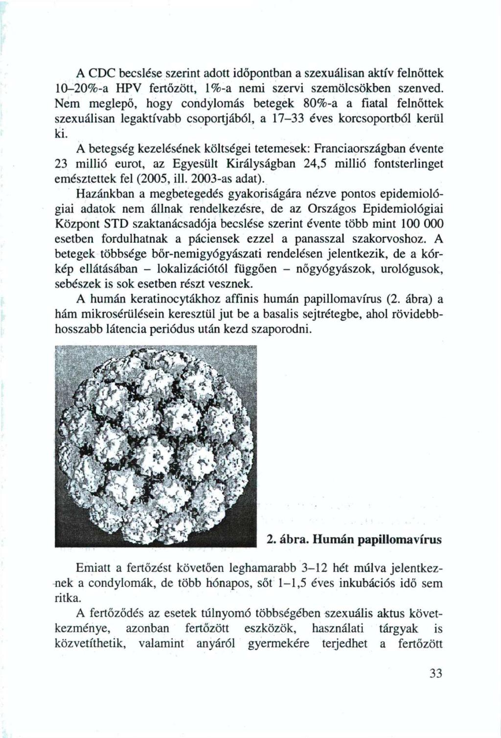 A CDC becslése szerint adott időpontban a szexuálisan aktív felnőttek 10-20%-a HPV fertőzött, 1%-a nemi szervi szemölcsökben szenved.
