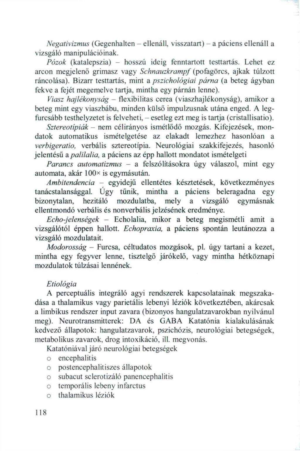 Negativizmus (Gegenhalten - ellenáll, visszatart) - a páciens ellenáll a vizsgáló manipulációinak. Pózk (katalepszia) - hsszú ideig fenntarttt testtartás.