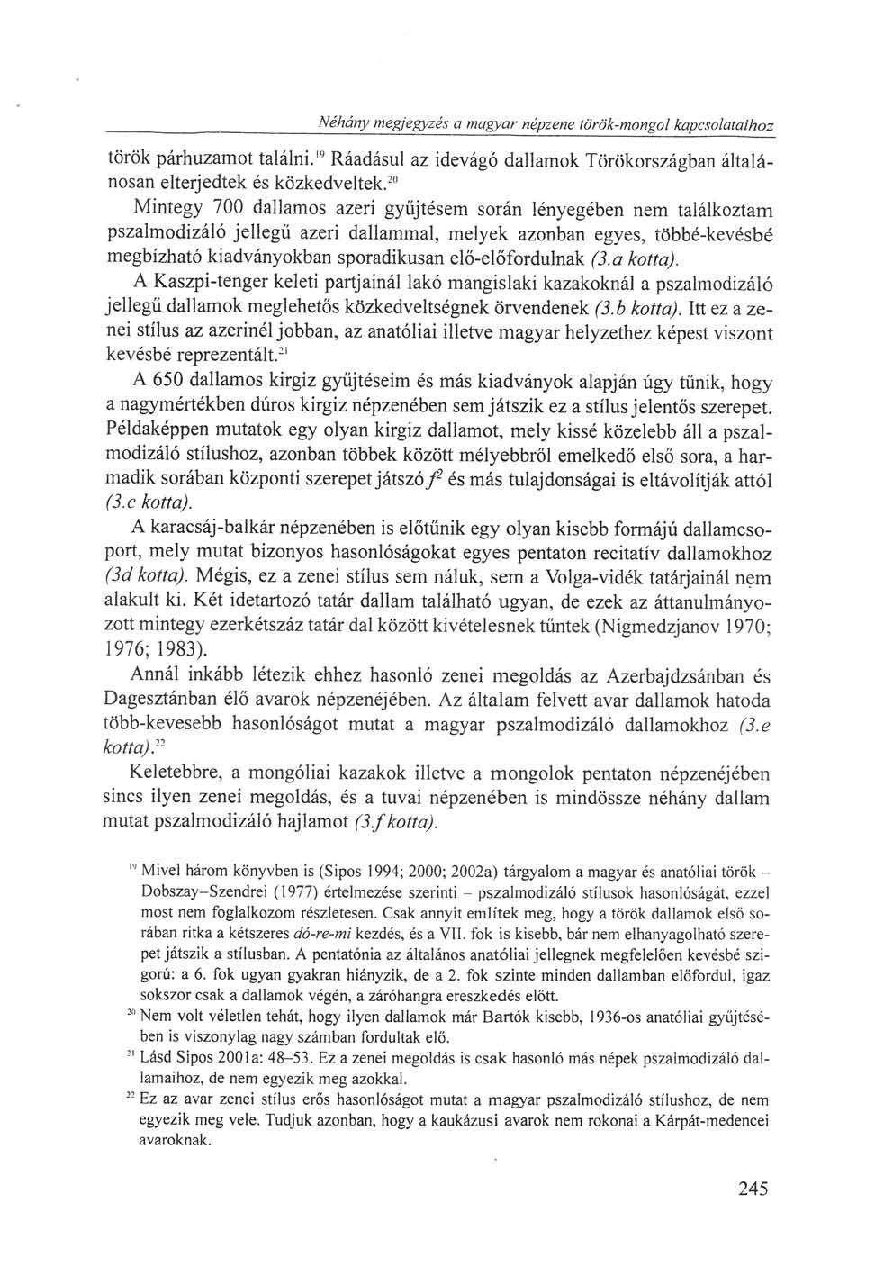 Néhány megjegyzés a magyar népzene török-mongol kapcsolataihoz török párhuzamot találni. 1 '' Ráadásul az idevágó dallamok Törökországban általánosan elterjedtek és közkedveltek.