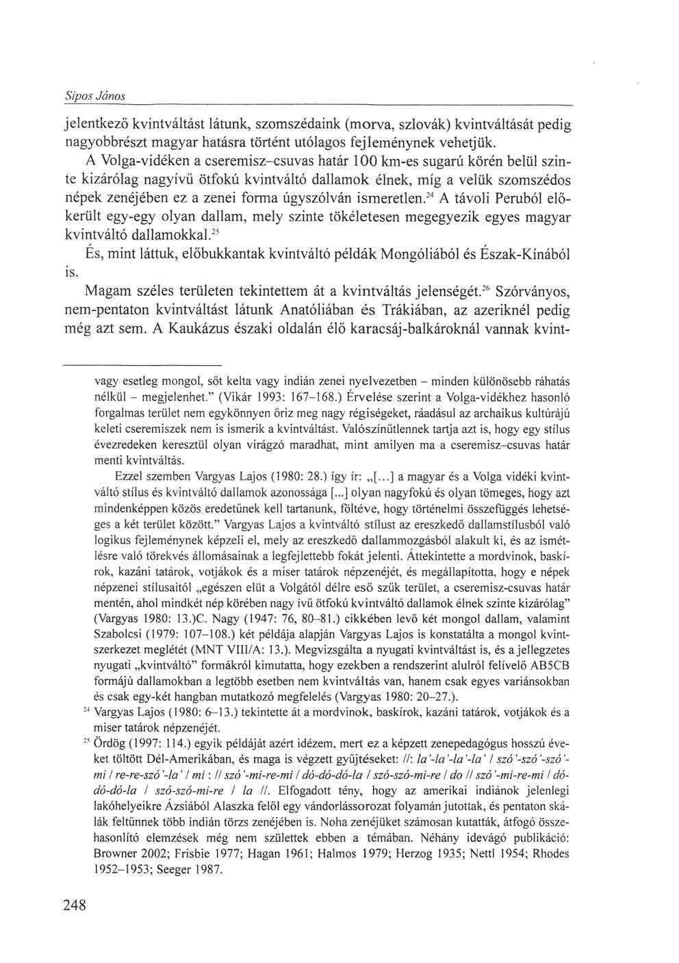 Sipos János jelentkező kvintváltást látunk, szomszédaink (morva, szlovák) kvintváltását pedig nagyobbrészt magyar hatásra történt utólagos fejleménynek vehetjük.