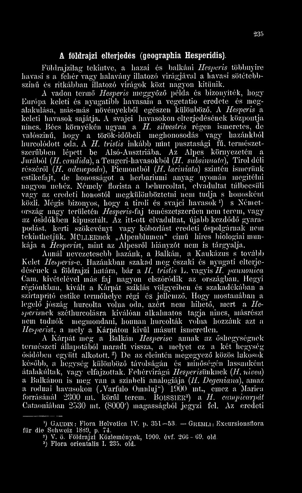silvestris régen ismeretes, de valószín, hogy a török-idbeli meghonosodás vagy hazánkból karcolódott oda. A H. tristis inkább mint pusztasági f, természetszerbben lépett be Alsó-Ausztriába.