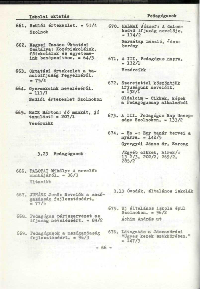 Iskolai oktatás. Pedagógusok 661. Szülői értekezlet. 53/4 670. HALMAI József: A dalos- Szolnok. kedvű ifjúság nevelője. Barzátzs László. <?ász- 662.