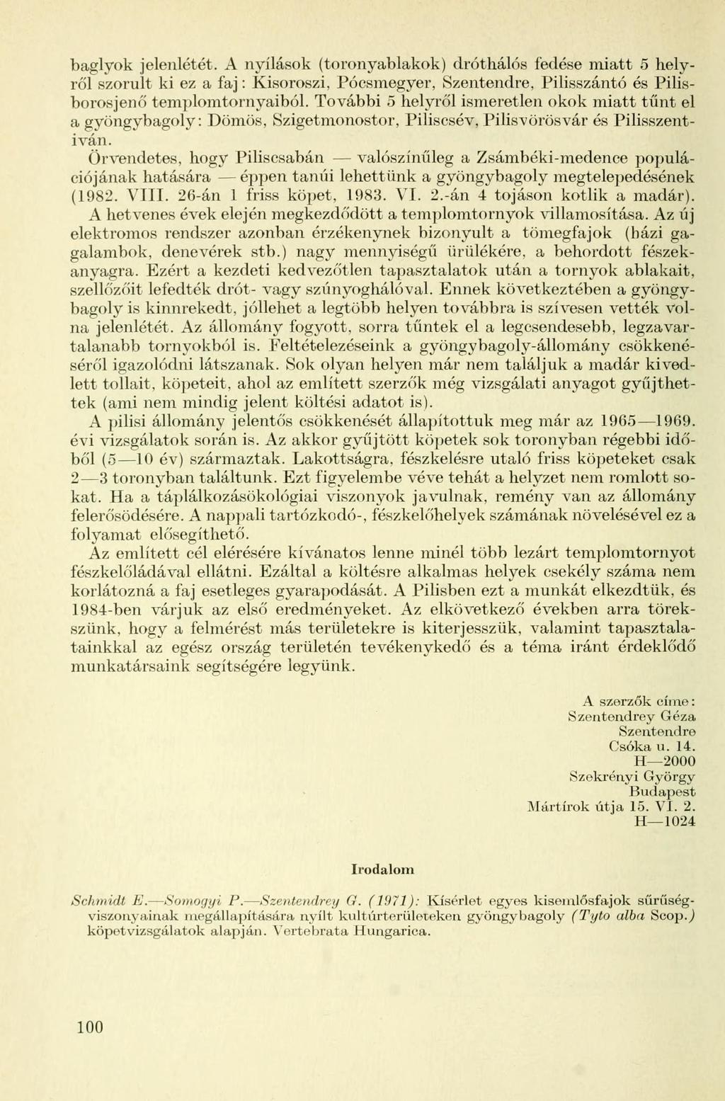 baglyok jelenlétét. A nyílások (toronyablakok) dróthálós fedése miatt 5 helyről szorult ki ez a faj: Kisoroszi, Pócsmegyer, Szentendre, Pilisszántó és Pilisborosjenő templomtornyaiból.