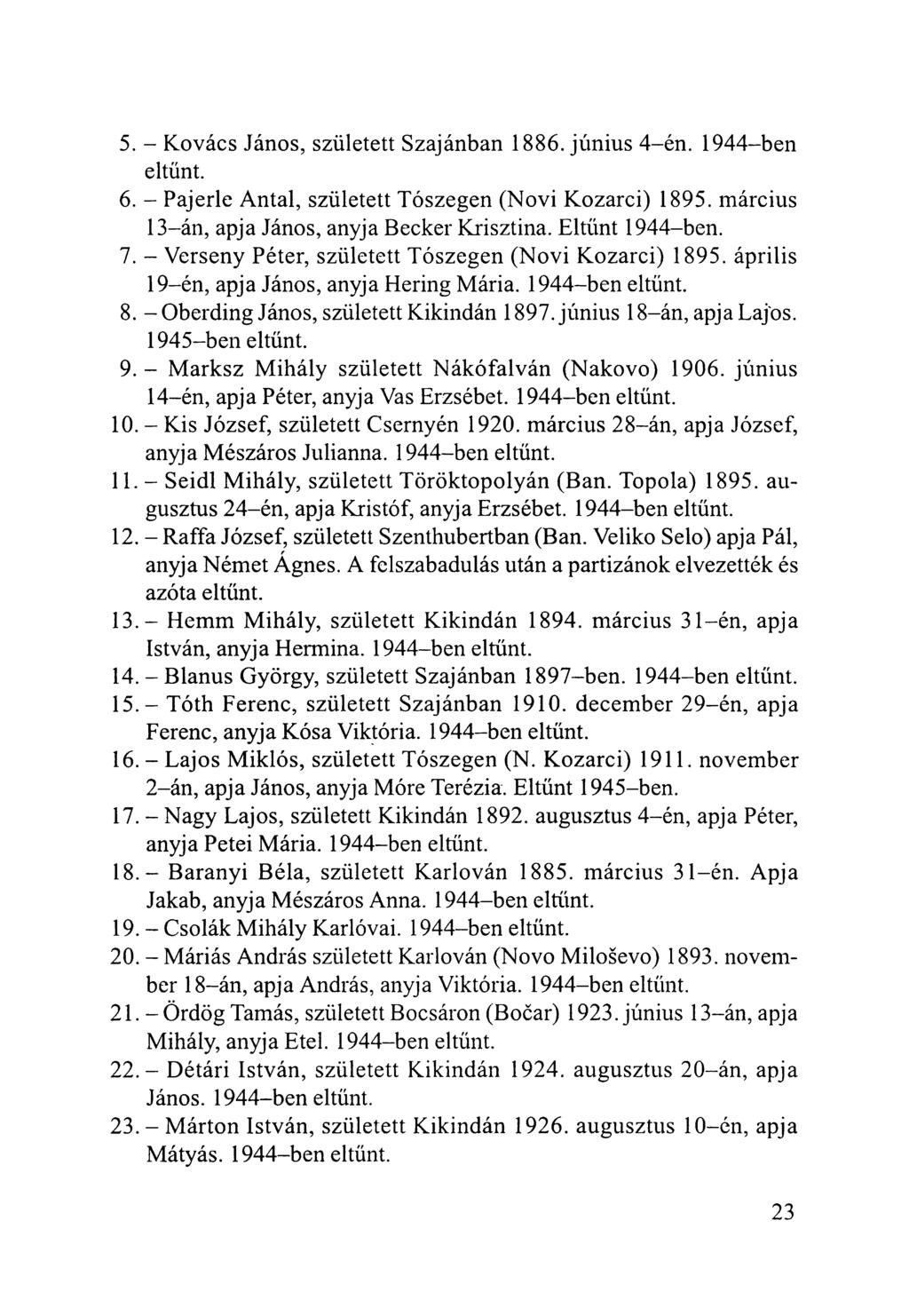 5. - Kovács János, született Szajánban 1886. június 4-én. 1944-ben eltűnt. 6. - Pajerle Antal, született Tószegen (Novi Kozarci) 1895. március 13- án, apja János, anyja Becker Krisztina.