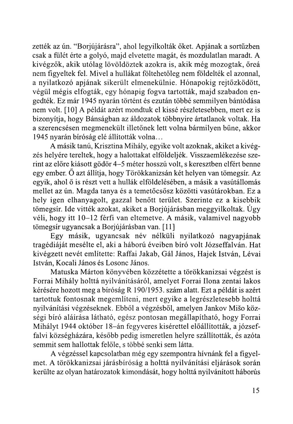 zették az ún. "Borjújárásra", ahol legyilkolták őket. Apjának a sortűzben csak a fiilét érte a golyó, majd elvetette magát, és mozdulatlan maradt.