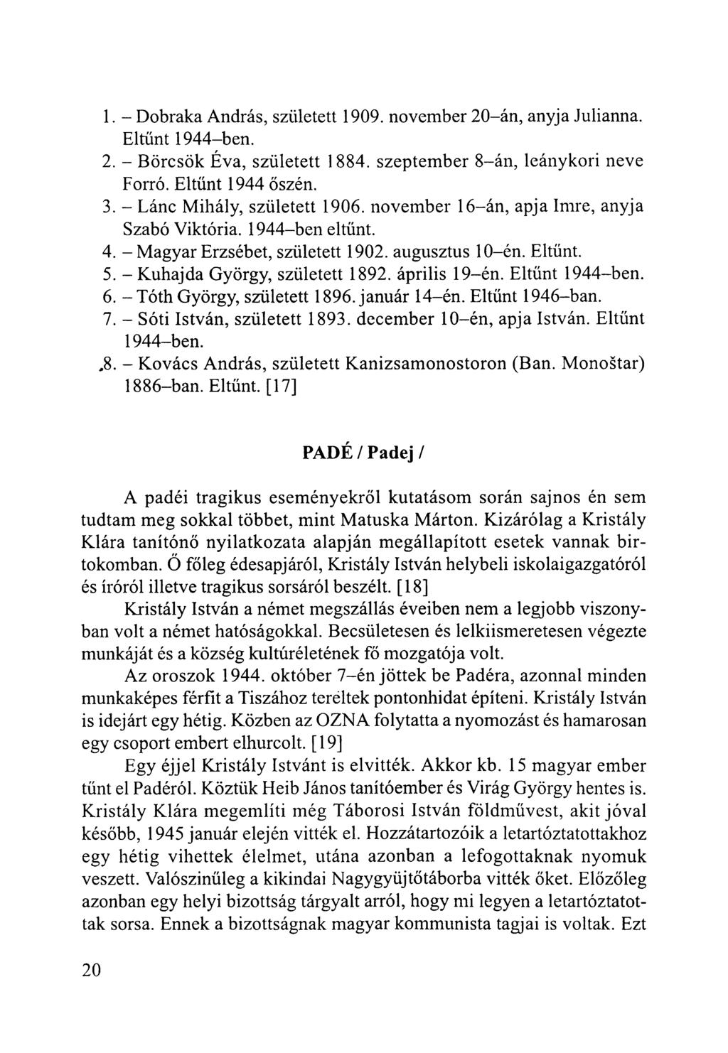 1. - Dobraka András, született 1909. november 20-án, anyja Julianna. Eltűnt 1944-ben. 2. - Börcsök Éva, született 1884. szeptember 8-án, leánykori neve Forró. Eltűnt 1944 őszén. 3.