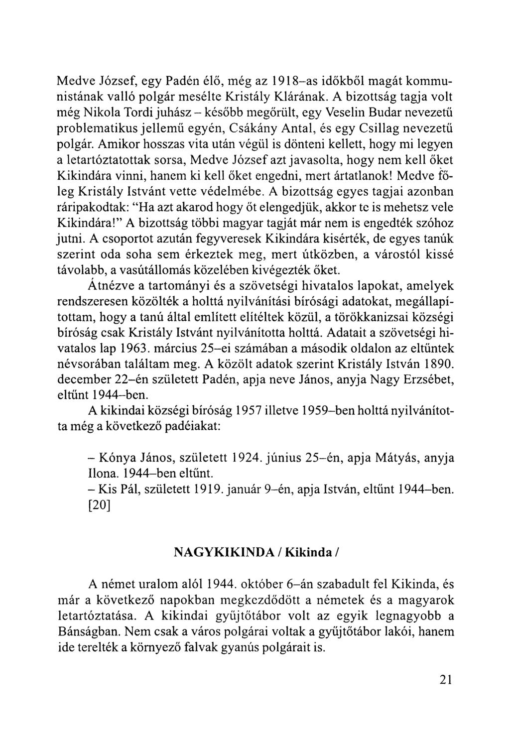 Medve József, egy Padén élő, még az 1918-as időkből magát kommunistának valló polgár mesélte Kristály Klárának.
