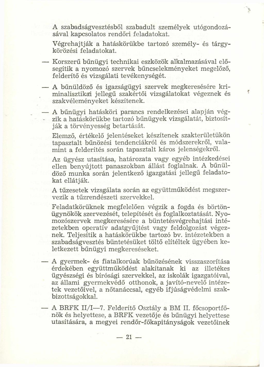 A szabadságvesztésből szabadult szem élyek utógondozásával kapcsolatos rendőri feladatokat. V égrehajtják a hatáskörükbe tartozó személy- és tárgykörözési feladatokat.