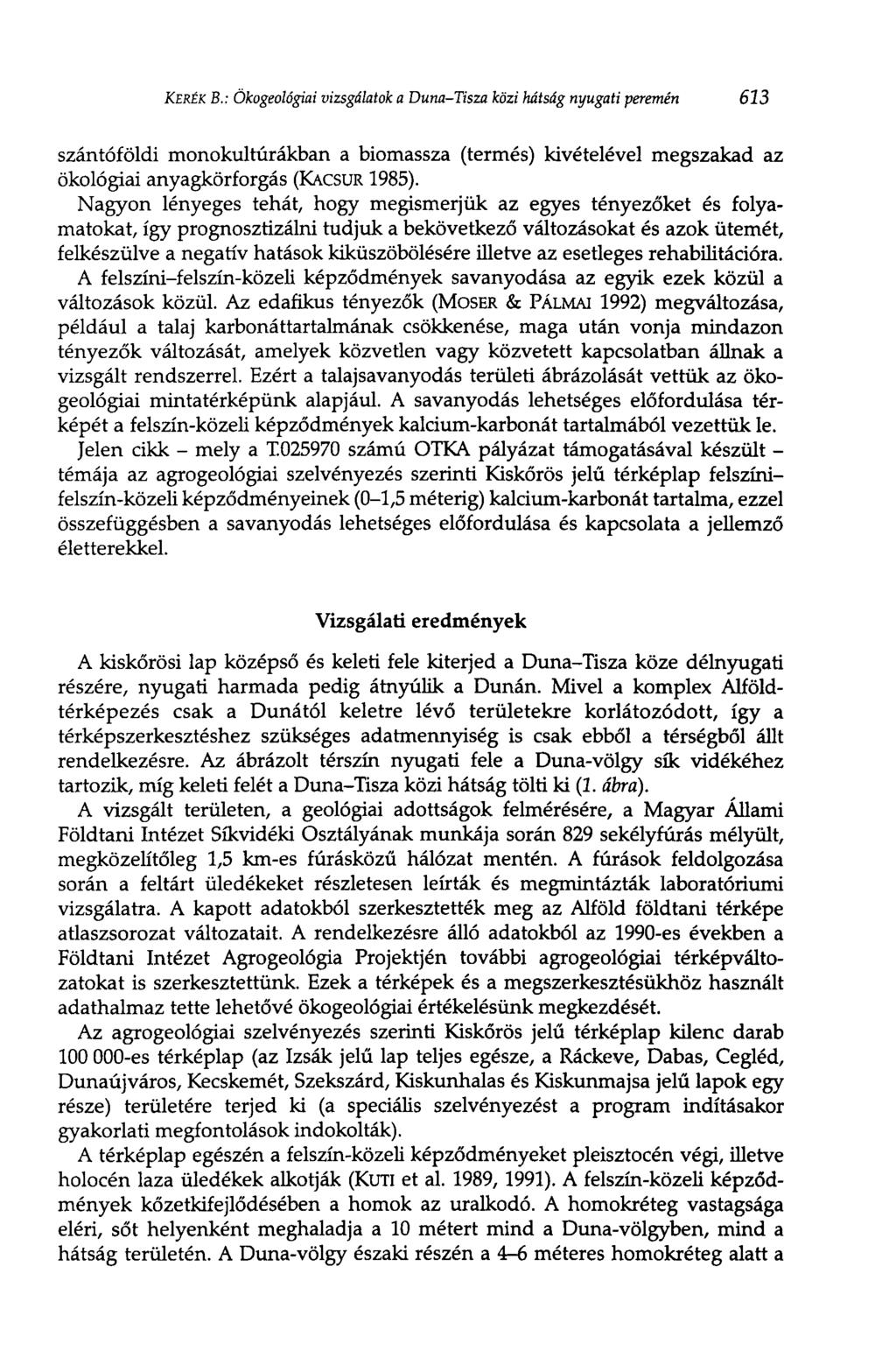 KERÉK В.: Ökogeológiai vizsgálatok a Duna-Tisza közi hátság nyugati veremén 613 szántóföldi monokultúrákban a biomassza (termés) kivételével megszakad az ökológiai anyagkörforgás (KACSUR 1985).