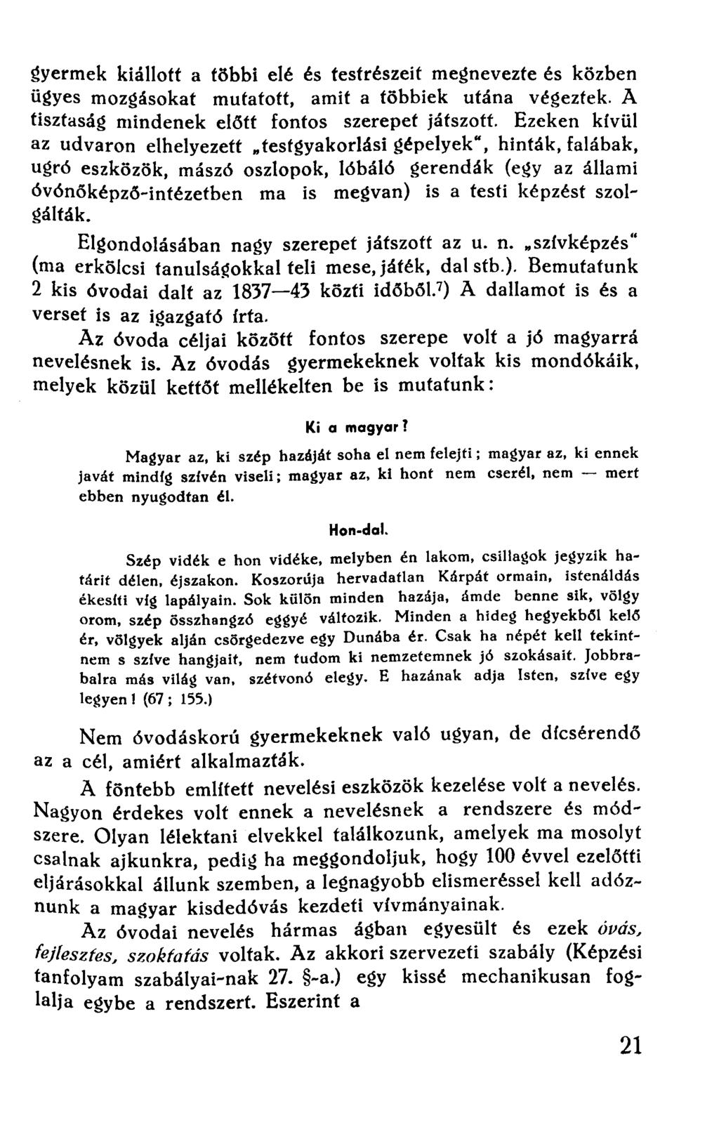 gyermek kiállott a többi elé és testrészeit megnevezte és közben ügyes mozgásokat mutatott, amit a többiek utána végeztek. A tisztaság mindenek előtt fontos szerepet játszott.