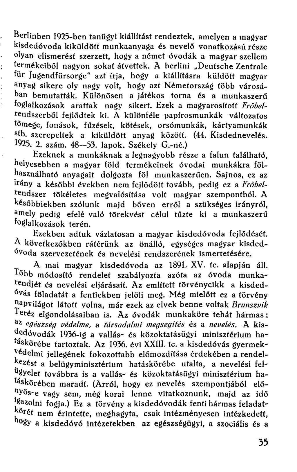 Berlinben 1925-ben tanügyi kiállítást rendeztek, amelyen a magyar kisdedóvoda kiküldött munkaanyaga és nevelő vonatkozású része olyan elismerést szerzett, hogy a német óvodák a magyar szellem