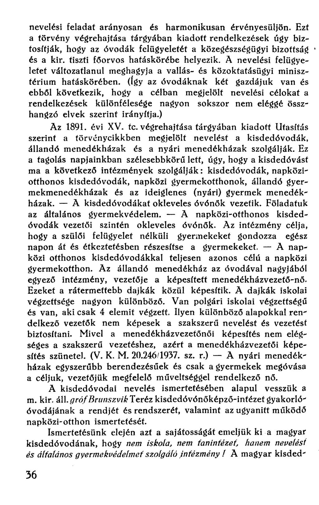 nevelési feladat arányosan és harmonikusan érvényesüljön. Ezt a törvény végrehajtása tárgyában kiadott rendelkezések úgy biztosítják, hogy az óvodák felügyeletét a közegészségügyi bizottság és a kir.