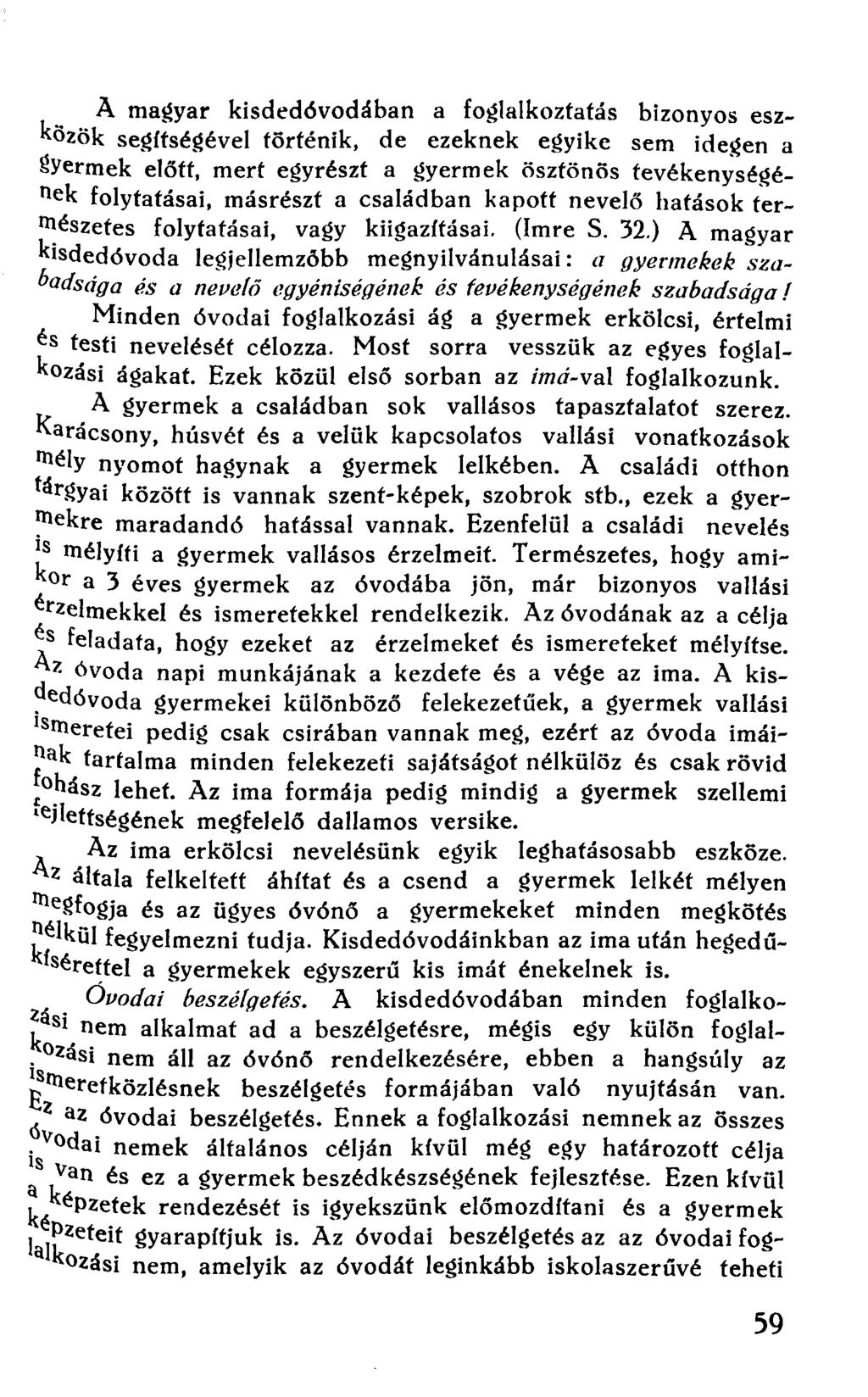 A magyar kisdedóvodában a foglalkoztatás bizonyos eszközök segítségével történik, de ezeknek egyike sem idegen a gyermek előtt, mert egyrészt a gyermek ösztönös fevékenységének folytatásai, másrészt