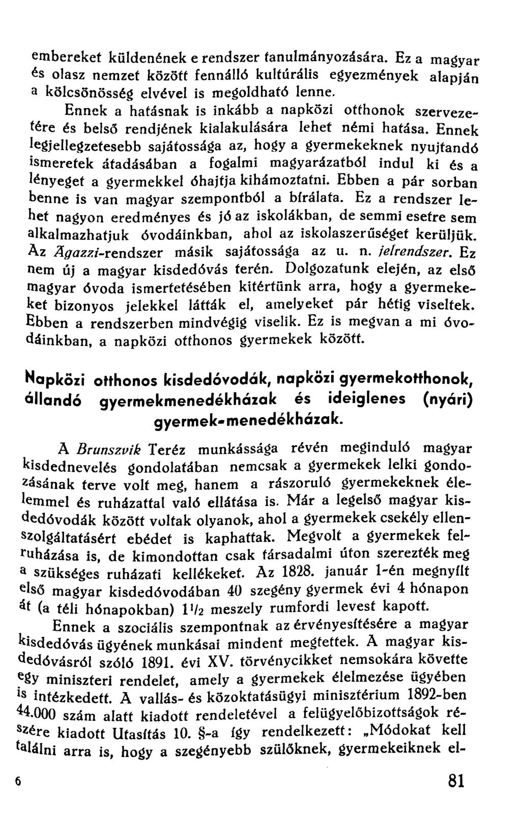 embereket küldenének e rendszer tanulmányozására. Ez a magyar és olasz nemzet között fennálló kulturális egyezmények alapján a kölcsönösség elvével is megoldható lenne.