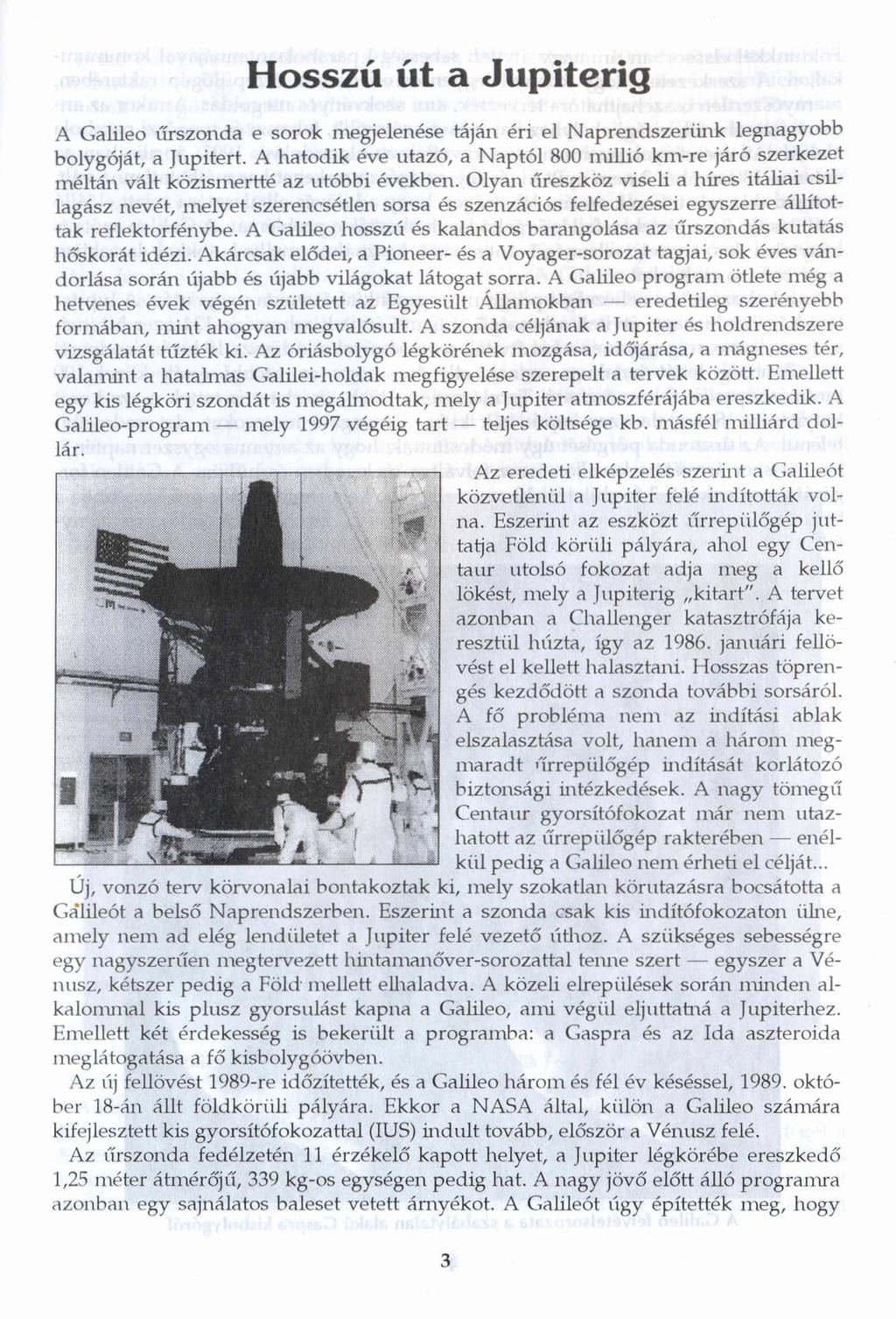 Hosszú út a Jupiterig A Galileo űrszonda e sorok megjelenése táján éri el Naprendszerünk legnagyobb bolygóját, a Jupitert.