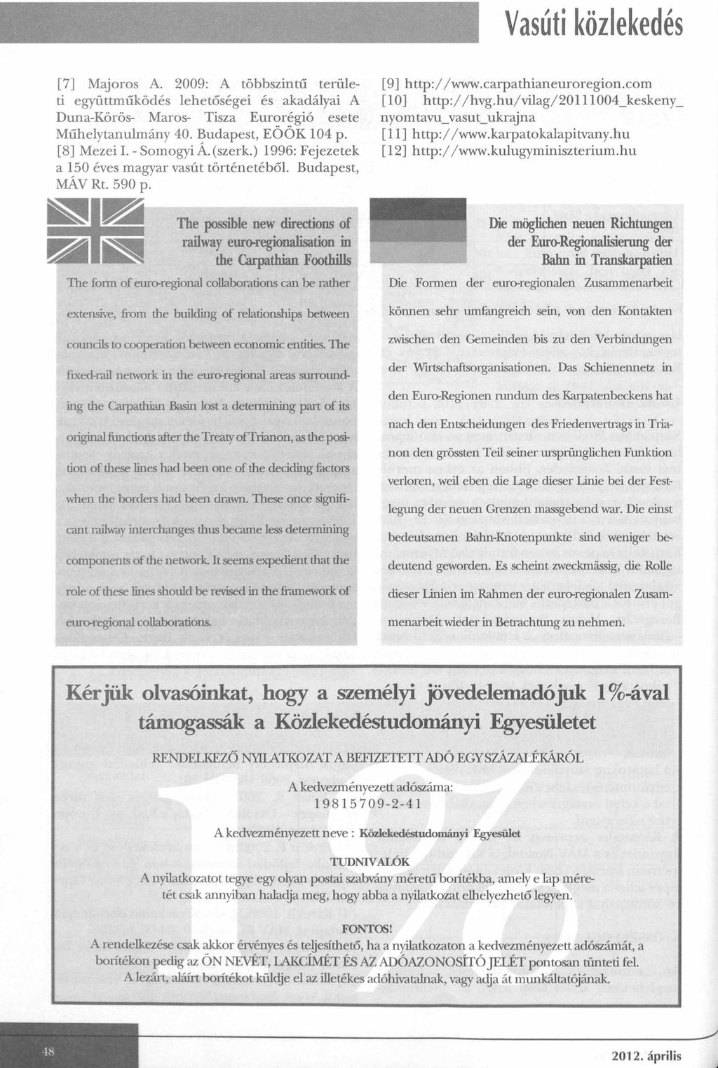 Vasúti közlekedés [7] Majoros A. 2009: A többszintű területi együttműködés lehetőségei és akadályai A Duna-Körös- Maros- Tisza Eurorégió esete Műhelytanulmány 40. Budapest, EÖÖK 104 p. [8] Mezei I.