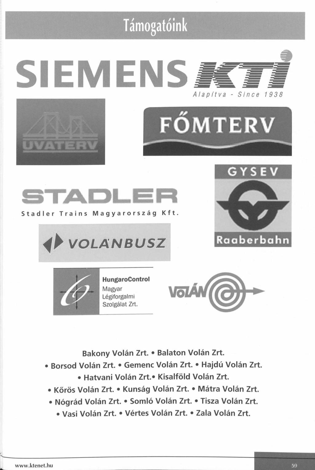 Támogatóink SIEMENS Alapítva - Since 1938 STADLER Stadler Trains Magyarország Kft. Raaberbahn HungaroControl Magyar Légiforgalmi Szolgálat Zrt. Bakony Volán Zrt. Balaton Volán Zrt. Borsod Volán Zrt.