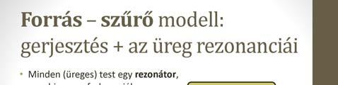 A beszédkeltés mechanizmusának modellje (Gunnar Fant 1960) A beszédkeltést egy forrásból és szűrőből álló rendszer modellezi, amelyben a hangadás alapja a