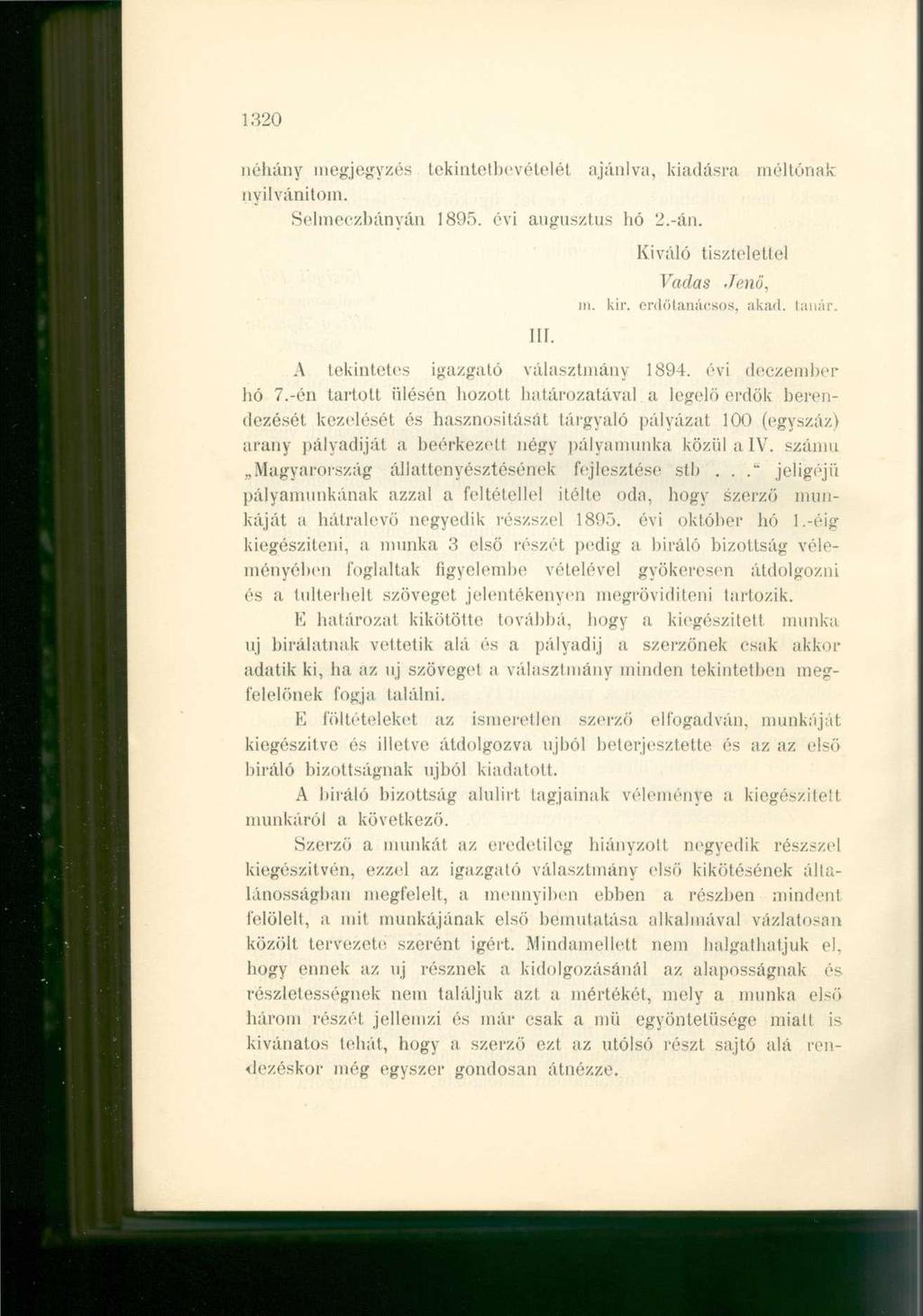 1320 néhány megjegyzés tekintetbevételét ajánlva, kiadásra méltónak nyilvánítom. Selmeczbányán 1895. évi augusztus hó 2.-án. III. Kiváló tiszteletlel Vadas Jenő, in. kir. erdőtanácsos, akad. tanár.