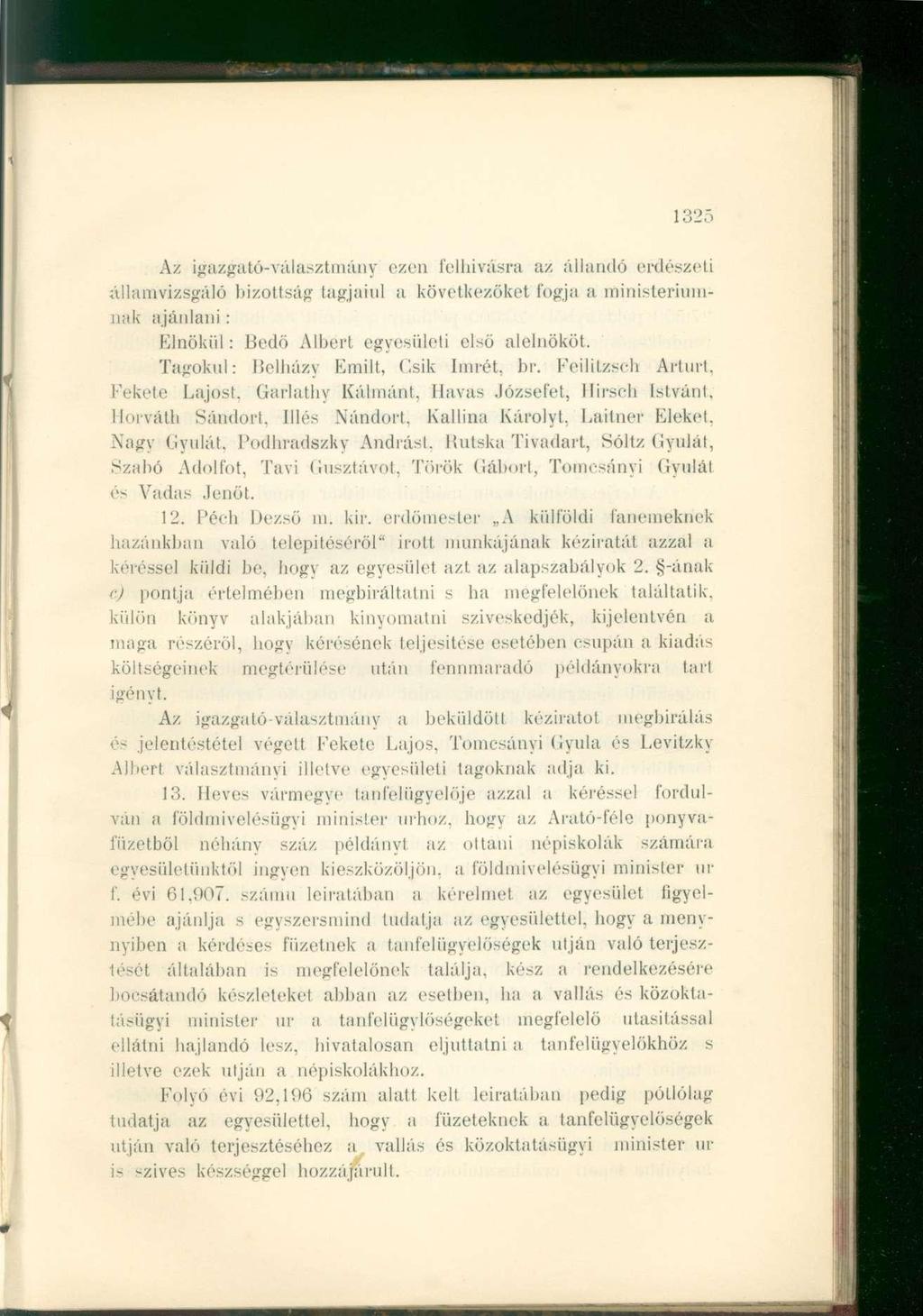 1325 Az igazgató-választmány ezen felhívásra az állandó erdészeti államvizsgáié bizottság tágjaiul a következőket fogja a ministeriumnak ajánlani: Elnököl: Bedő Albert egyesületi első alelnököt.
