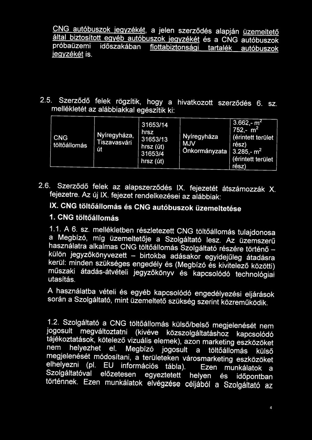 CNG autóbuszok jegyzékét, a jelen szerződés alapján üzemeltető által biztosított egyéb autóbuszok jegyzékét és a CNG autóbuszok próbaüzemi időszakában flottabiztonsági tartalék autóbuszok jegyzékét