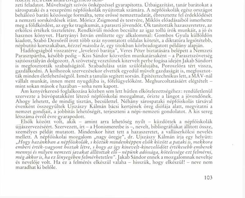 Búcsú Jakab Sándortól Szellemi útravalóval Sárospatakon tarisznyázták fel. Itt nevelődött a népinemzeti gondolat és a történelmi kálvinizmus szerény, de holtáig cselekvő, hűséges munkásává.