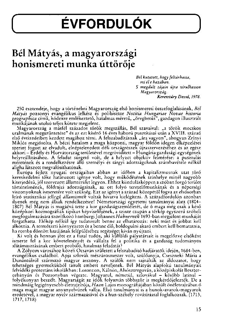 ÉVFORDULÓK V I / Bél Mátyás, a magyarországi honismereti munka úttörője Bél kutatott, hogy feltárhassa, mi él e hazában. S megdúlt tájain újra virulhasson Magyarország. Keresztúry Dezső, 1978.