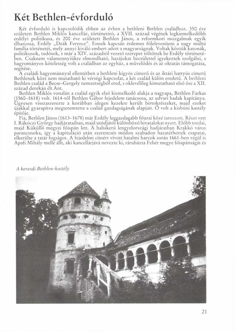 Két Bethlen-évforduló Két évforduló is kapcsolódik ebben az évben a bethleni Bethlen családhoz. 350 éve született Bethlen Miklós kancellár, történetíró, a XVII.